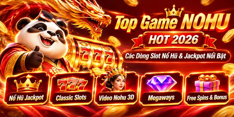 Top game NOHU hot 2026 với các dòng slot nổ hũ và Jackpot nổi bật 